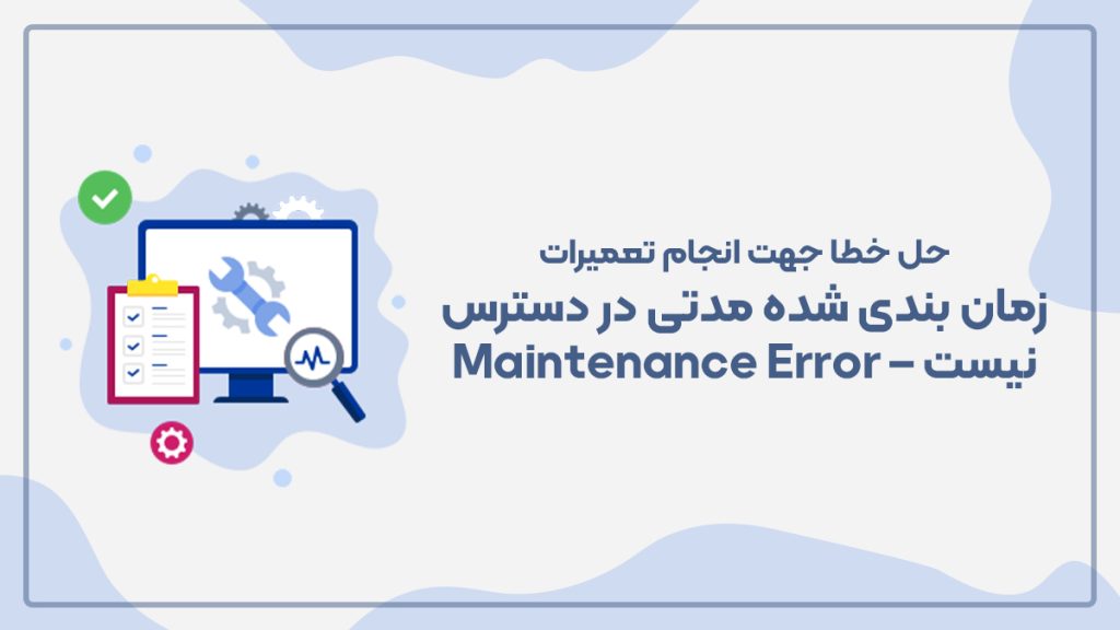 حل خطا جهت انجام تعمیرات زمان بندی شده مدتی در دسترس نیست – Maintenance Error